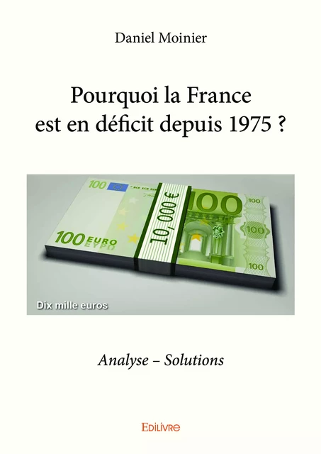 Pourquoi la France est  en déficit depuis 1975 ? - Daniel Moinier - Editions Edilivre