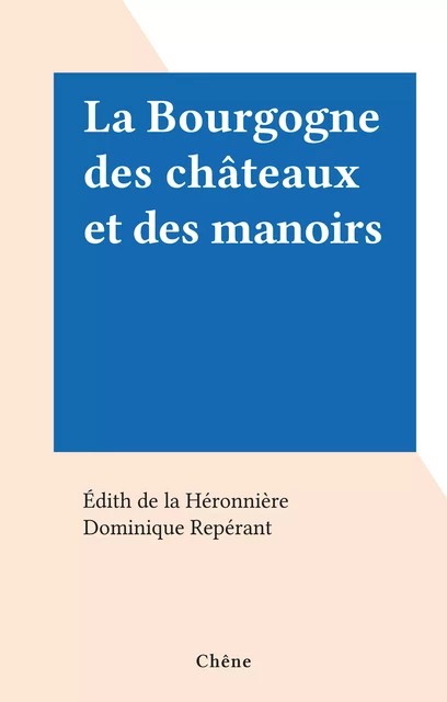 La Bourgogne des châteaux et des manoirs - Edith De La Héronnière - (Chêne) réédition numérique FeniXX