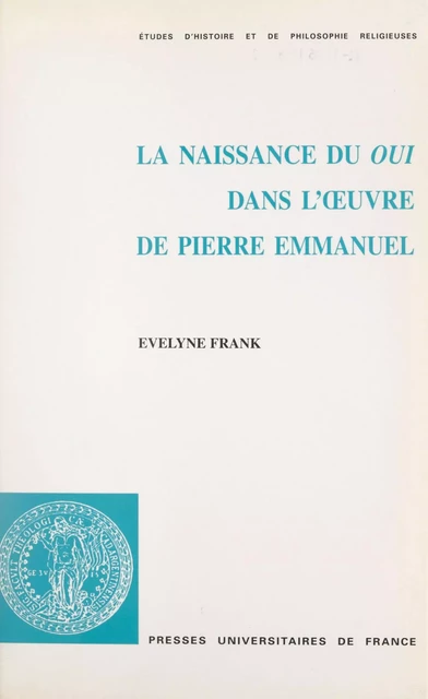 La naissance du oui dans l'œuvre de Pierre Emmanuel : oui, amen, om - Evelyne Frank - (Presses universitaires de France) réédition numérique FeniXX