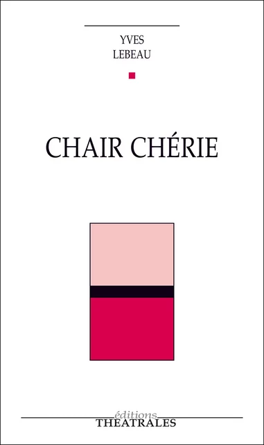 Chair chérie - Yves Lebeau - éditions Théâtrales