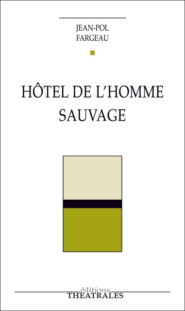 Hôtel de l'homme sauvage - Jean-Pol Fargeau - éditions Théâtrales