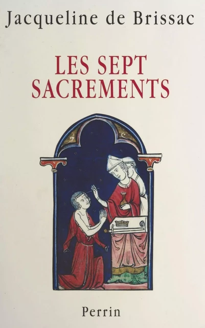 Les Sept Sacrements - Jacqueline de Brissac - (Perrin) réédition numérique FeniXX