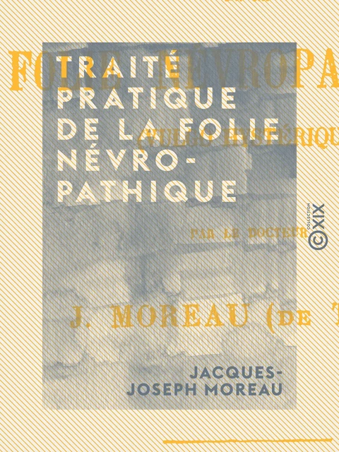 Traité pratique de la folie névropathique - Jacques-Joseph Moreau - Collection XIX