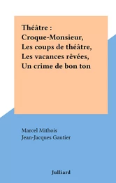 Théâtre : Croque-Monsieur, Les coups de théâtre, Les vacances rêvées, Un crime de bon ton