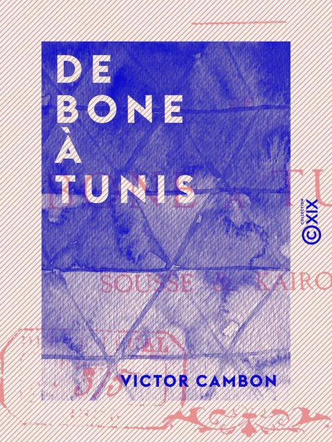 De Bone à Tunis - Sousse et Kairouan - Victor Cambon - Collection XIX