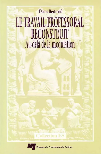 Le travail professoral reconstruit - Denis Bertrand - Presses de l'Université du Québec