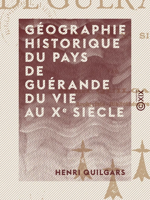 Géographie historique du pays de Guérande du VIe au Xe siècle - Henri Quilgars - Collection XIX