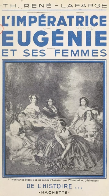 L'impératrice Eugénie et ses femmes - Thècle René-Lafarge - (Hachette) réédition numérique FeniXX