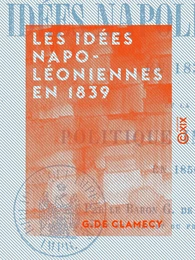 Les Idées napoléoniennes en 1839 - Et la politique impériale en 1856