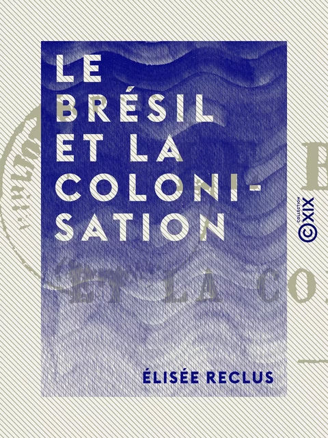 Le Brésil et la colonisation - Élisée Reclus - Collection XIX