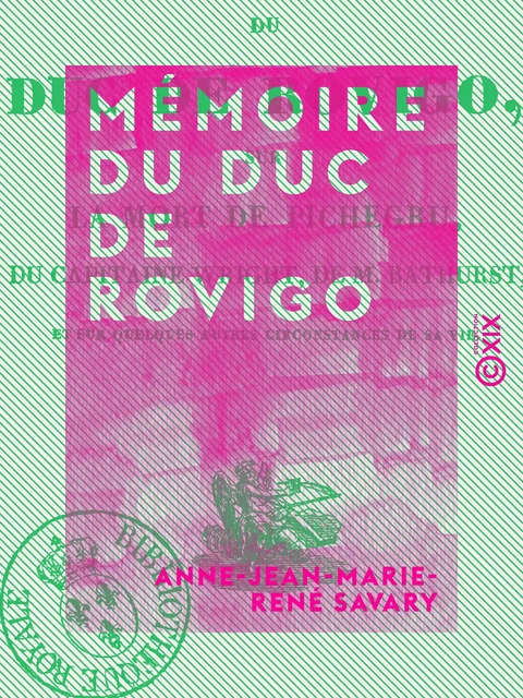 Mémoire du duc de Rovigo - Sur la mort de Pichegru, du capitaine Wright, de M. Bathurst, et sur quelques autres circonstances de sa vie - Anne-Jean-Marie-René Savary - Collection XIX