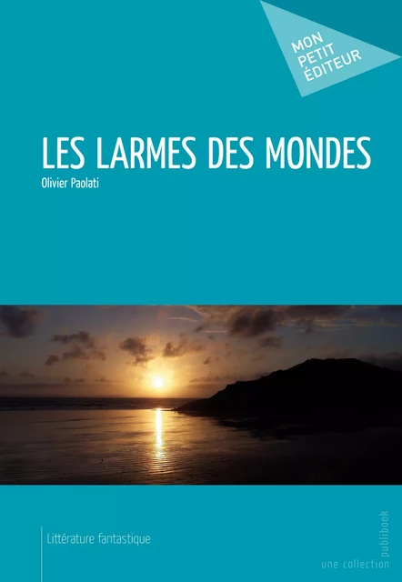 Les Larmes des mondes - Olivier Paolati - Mon Petit Editeur