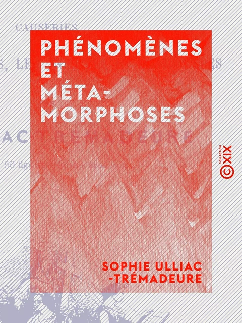 Phénomènes et Métamorphoses - Sophie Ulliac-Trémadeure - Collection XIX