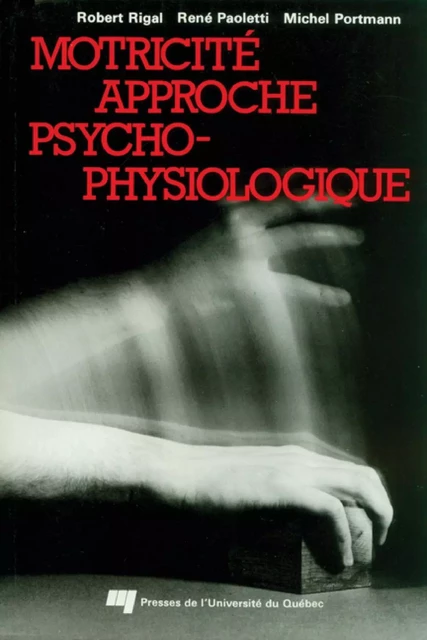 Motricité approche psychophysiologique - Robert Rigal, René Paoletti - Presses de l'Université du Québec