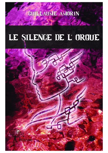 Le silence de l’Orque - Guillaume Amorin - Editions Edilivre