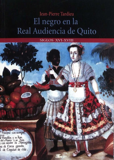 El negro en la Real Audiencia de Quito (Ecuador) - Jean-Pierre Tardieu - Institut français d’études andines