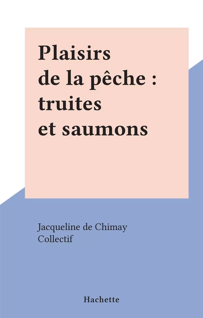 Plaisirs de la pêche : truites et saumons - Jacqueline de Chimay - (Hachette) réédition numérique FeniXX