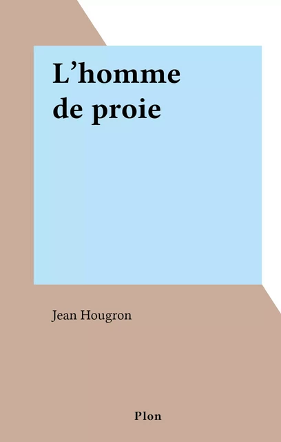 L'homme de proie - Jean Hougron - (Plon) réédition numérique FeniXX