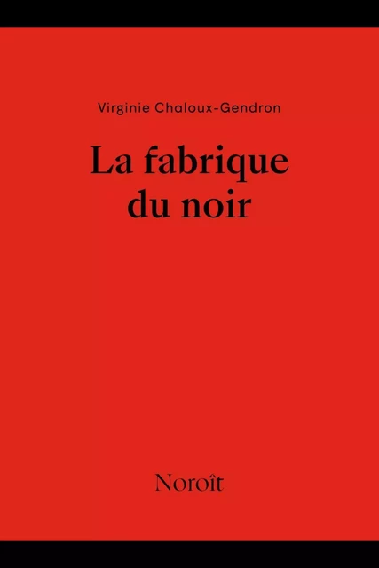 La fabrique du noir - Virginie Chaloux-Gendron - Éditions du Noroît