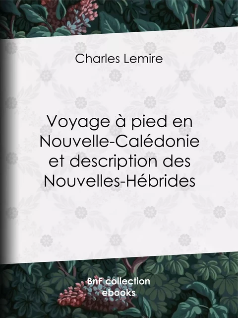 Voyage à pied en Nouvelle-Calédonie et description des Nouvelles-Hébrides - Charles Lemire - BnF collection ebooks