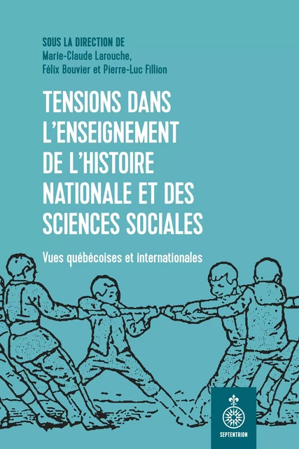 Tensions dans l’enseignement de l’histoire nationale et des sciences sociales - Marie-Claude Larouche, Félix Bouvier, Pierre-Luc Fillion - Éditions du Septentrion