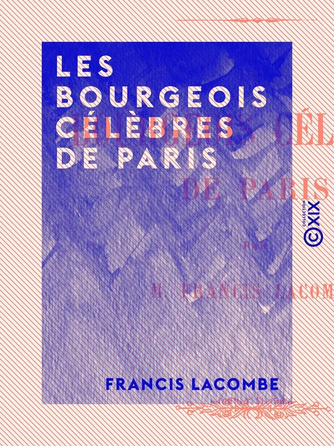 Les Bourgeois célèbres de Paris - Francis Lacombe - Collection XIX