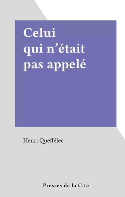 Celui qui n'était pas appelé - Henri Queffélec - (Presses de la Cité) réédition numérique FeniXX