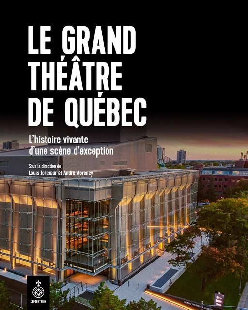 Le Grand Théâtre de Québec - Louis Jolicoeur, André Morency - Éditions du Septentrion