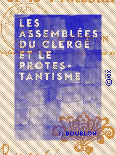 Les Assemblées du clergé et le protestantisme - I. Bourlon - Collection XIX