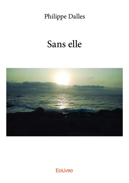 Sans elle - Philippe Dalles - Editions Edilivre