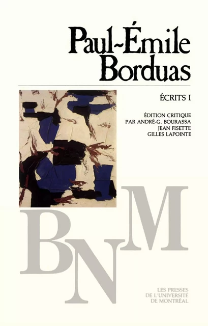 Écrits I -  Borduas, Paul-Émile. Édition critique par André-G. Bourassa, Jean Fisette et Gilles Lapointe - Presses de l'Université de Montréal