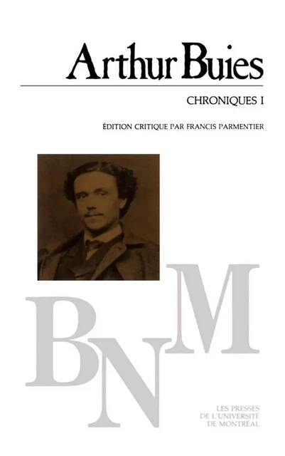 Chroniques I -  Buies, Arthur. Édition critique par Francis Parmentier - Presses de l'Université de Montréal