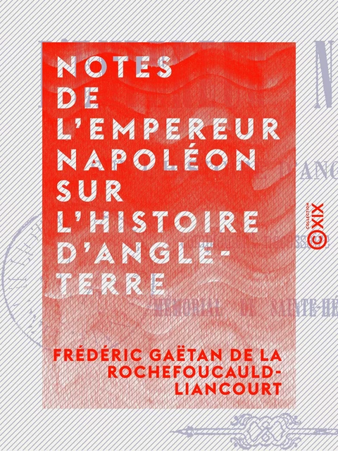 Notes de l'empereur Napoléon sur l'histoire d'Angleterre - Complément nécessaire au Mémorial de Sainte-Hélène - Frédéric Gaëtan de la Rochefoucauld-Liancourt - Collection XIX