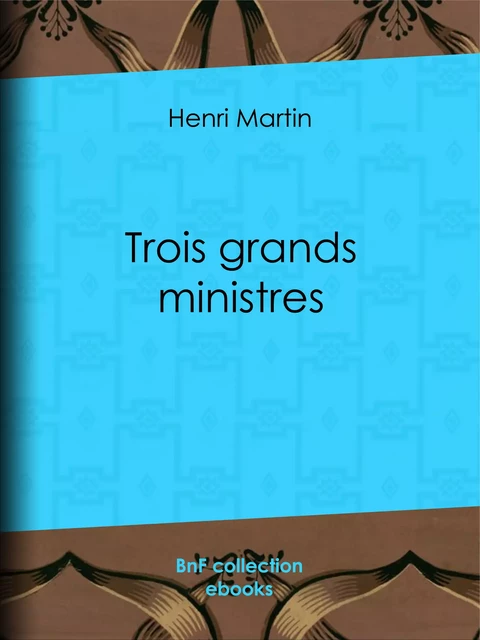 Trois grands ministres - Henri Martin - BnF collection ebooks