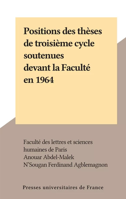 Positions des thèses de troisième cycle soutenues devant la Faculté en 1964 - Anouar Abdel-Malek, N'Sougan Ferdinand Agblemagnon - Presses universitaires de France (réédition numérique FeniXX)