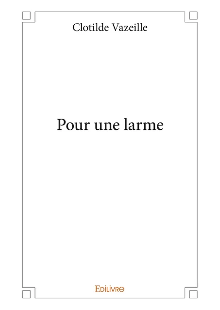 Pour une larme - Clotilde Vazeille - Editions Edilivre