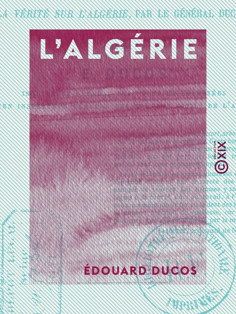 L'Algérie - Quelques mots de réponse à la brochure “La Vérité sur l'Algérie” par le général Ducrot - Édouard Ducos - Collection XIX