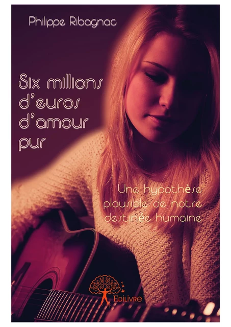 Six millions d'euros d'amour pur - Philippe Ribagnac - Editions Edilivre