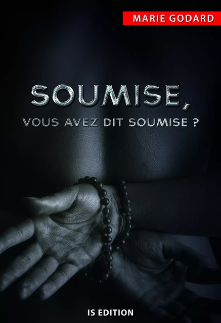 Soumise, vous avez dit soumise ? - Marie Godard - IS Edition