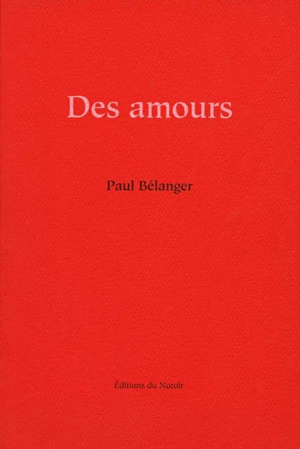 Des amours - Paul Bélanger - Éditions du Noroît