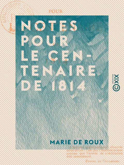 Notes pour le centenaire de 1814 - Marie de Roux - Collection XIX