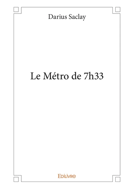 Le Métro de 7h33 - Darius Saclay - Editions Edilivre