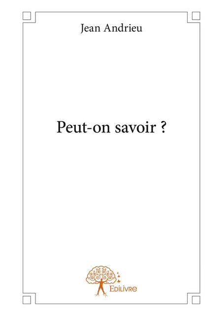 Peut-on savoir ? - Jean Andrieu - Editions Edilivre