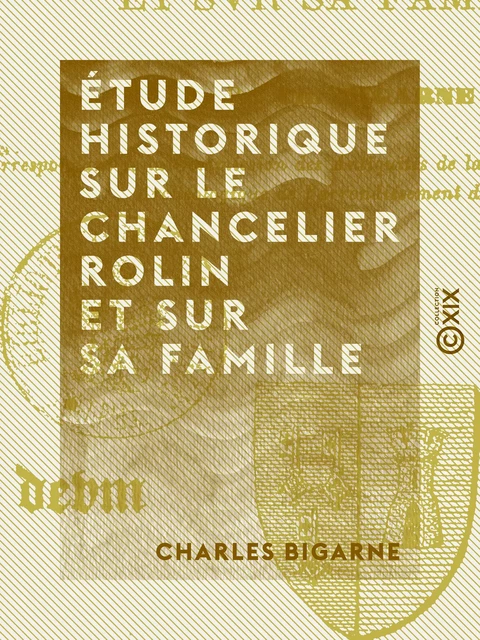 Étude historique sur le chancelier Rolin et sur sa famille - Charles Bigarne - Collection XIX