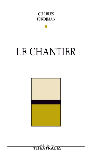 Le Chantier - Charles Tordjmann - éditions Théâtrales