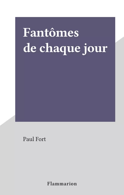 Fantômes de chaque jour - Paul Fort - Flammarion (réédition numérique FeniXX)