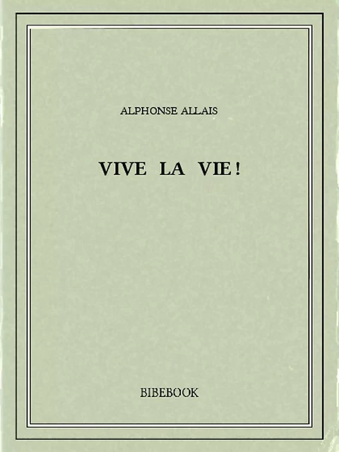 Vive la vie! - Alphonse Allais - Bibebook