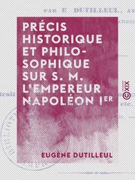 Précis historique et philosophique sur S. M. l'empereur Napoléon Ier