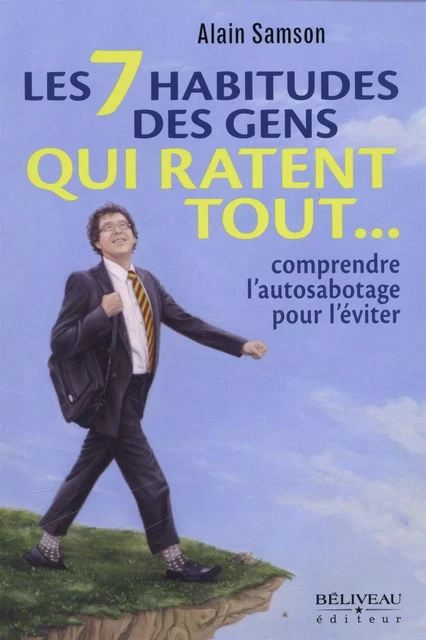 7 habitudes des gens qui ratent tout... -  Alain Samson - Béliveau Éditeur