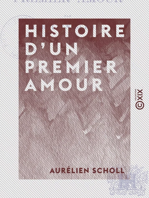 Histoire d'un premier amour - Les mauvais instincts - Aurélien Scholl - Collection XIX